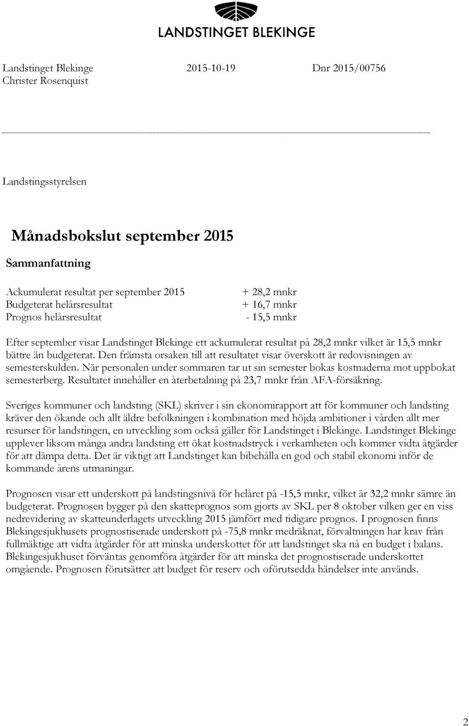 Den främsta orsaken till att resultatet visar överskott är redovisningen av semesterskulden. När personalen under sommaren tar ut sin semester bokas kostnaderna mot uppbokat semesterberg.