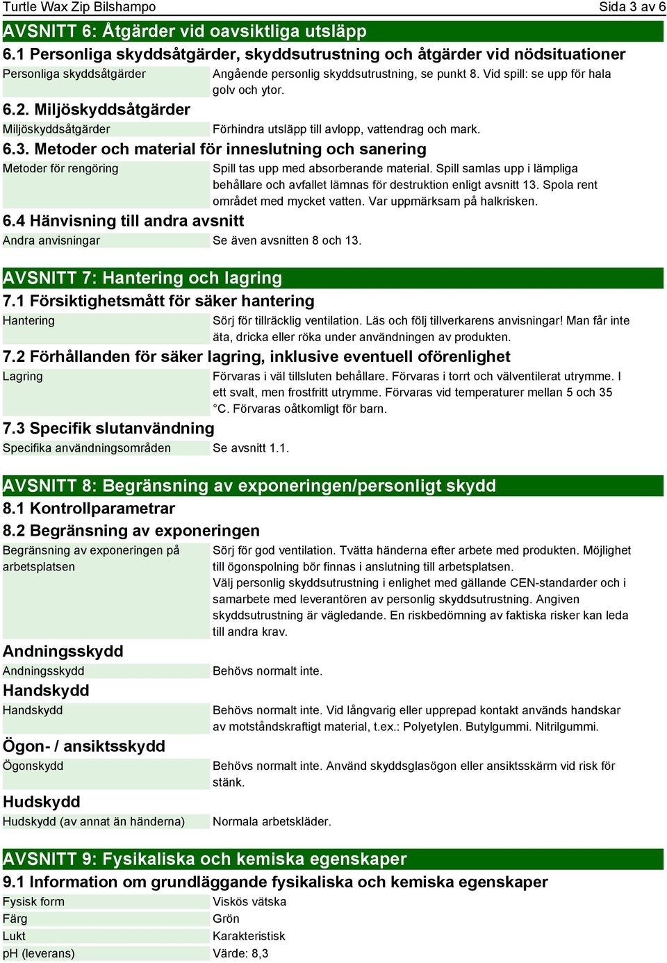 Miljöskyddsåtgärder Miljöskyddsåtgärder 6.3. Metoder och material för inneslutning och sanering Metoder för rengöring Förhindra utsläpp till avlopp, vattendrag och mark. 6.4 Hänvisning till andra avsnitt Andra anvisningar Se även avsnitten 8 och 13.