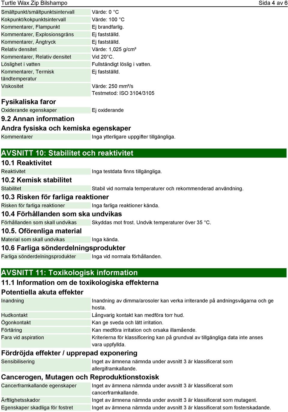 Löslighet i vatten Fullständigt löslig i vatten. Kommentarer, Termisk Ej fastställd.