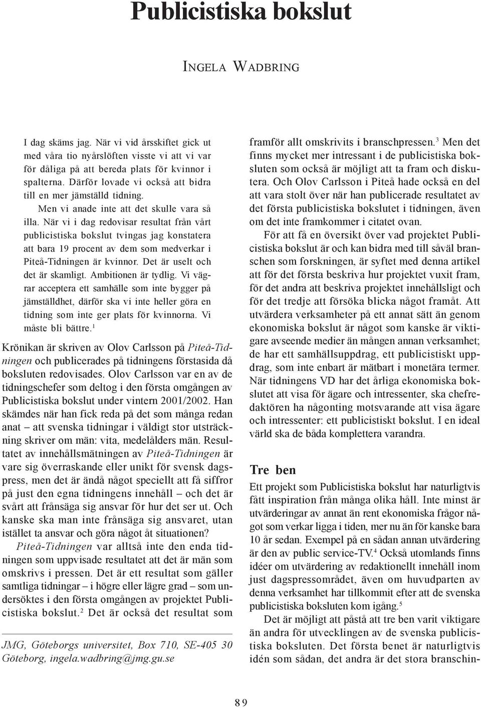 När vi i dag redovisar resultat från vårt publicistiska bokslut tvingas jag konstatera att bara 19 procent av dem som medverkar i Piteå-Tidningen är kvinnor. Det är uselt och det är skamligt.