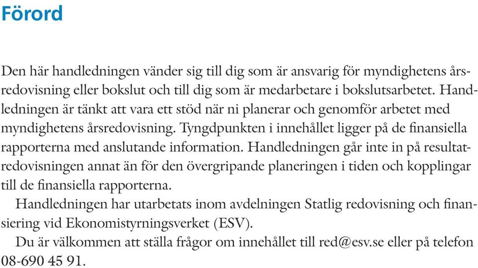 Tyngdpunkten i innehållet ligger på de finansiella rapporterna med anslutande information.