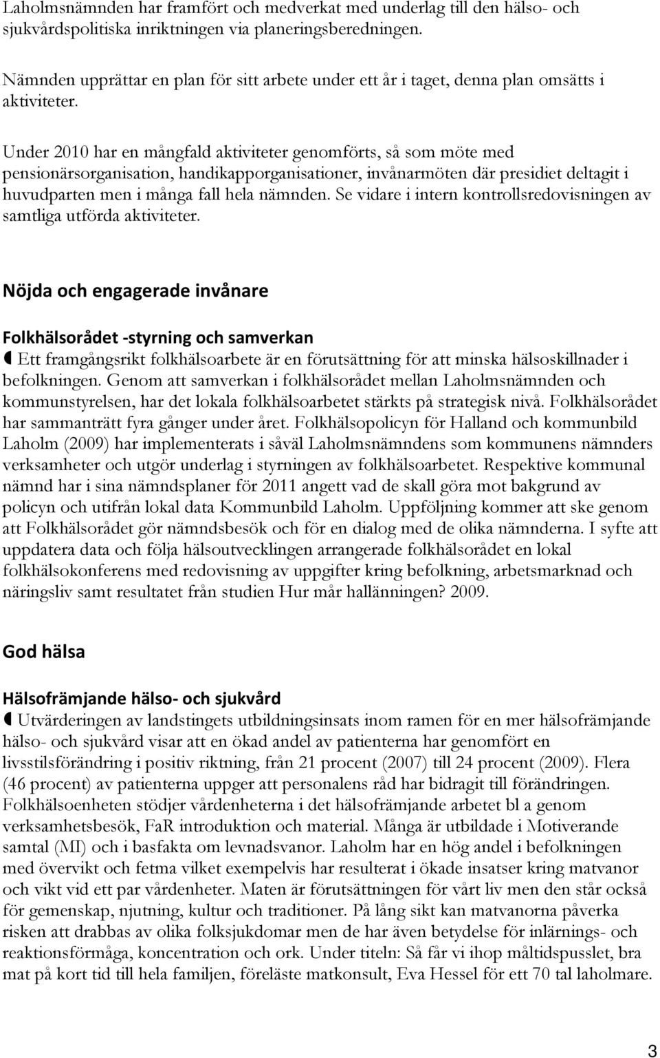 Under 2010 har en mångfald aktiviteter genomförts, så som möte med pensionärsorganisation, handikapporganisationer, invånarmöten där presidiet deltagit i huvudparten men i många fall hela nämnden.