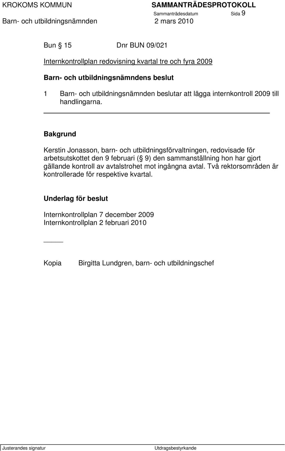 Bakgrund Kerstin Jonasson, barn- och utbildningsförvaltningen, redovisade för arbetsutskottet den 9 februari ( 9) den sammanställning hon har gjort gällande