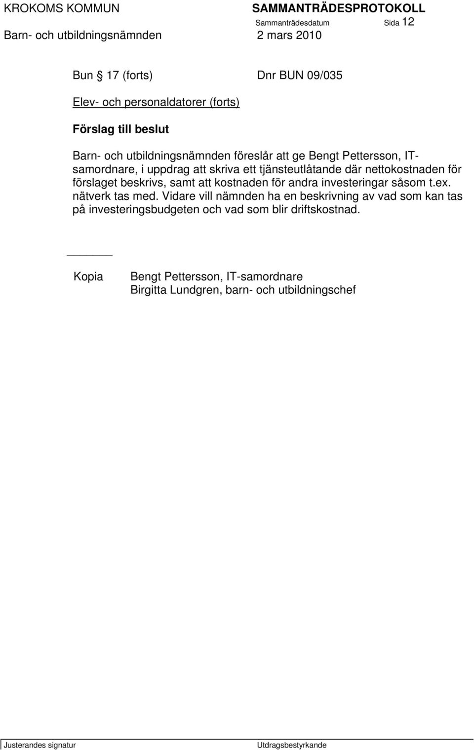 förslaget beskrivs, samt att kostnaden för andra investeringar såsom t.ex. nätverk tas med.