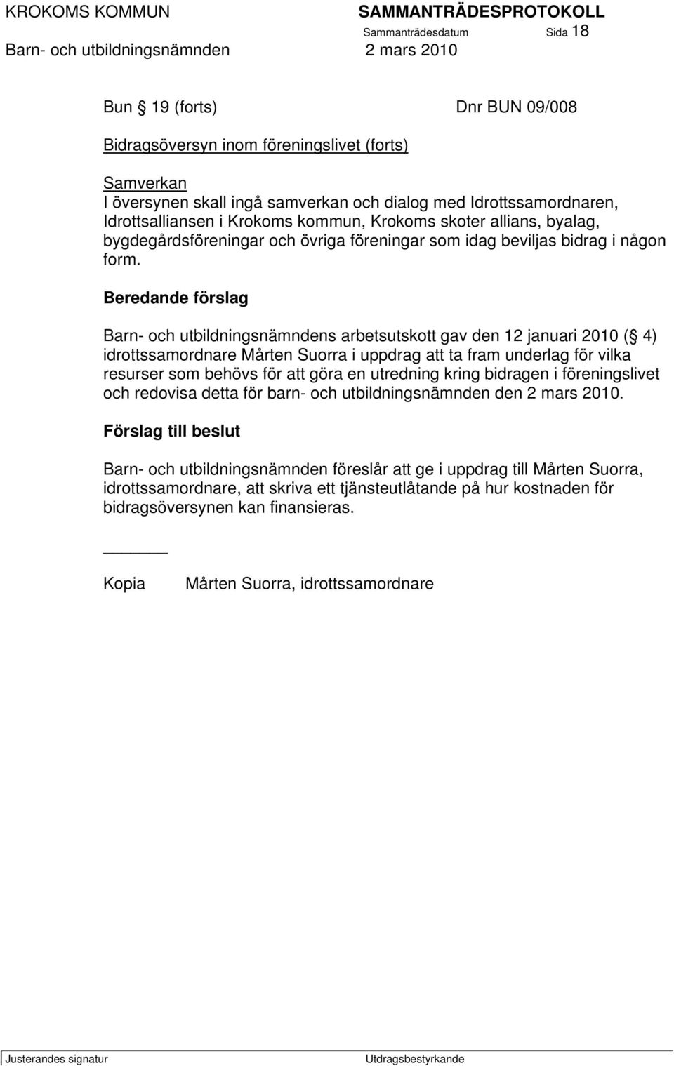 Beredande förslag Barn- och utbildningsnämndens arbetsutskott gav den 12 januari 2010 ( 4) idrottssamordnare Mårten Suorra i uppdrag att ta fram underlag för vilka resurser som behövs för att göra en