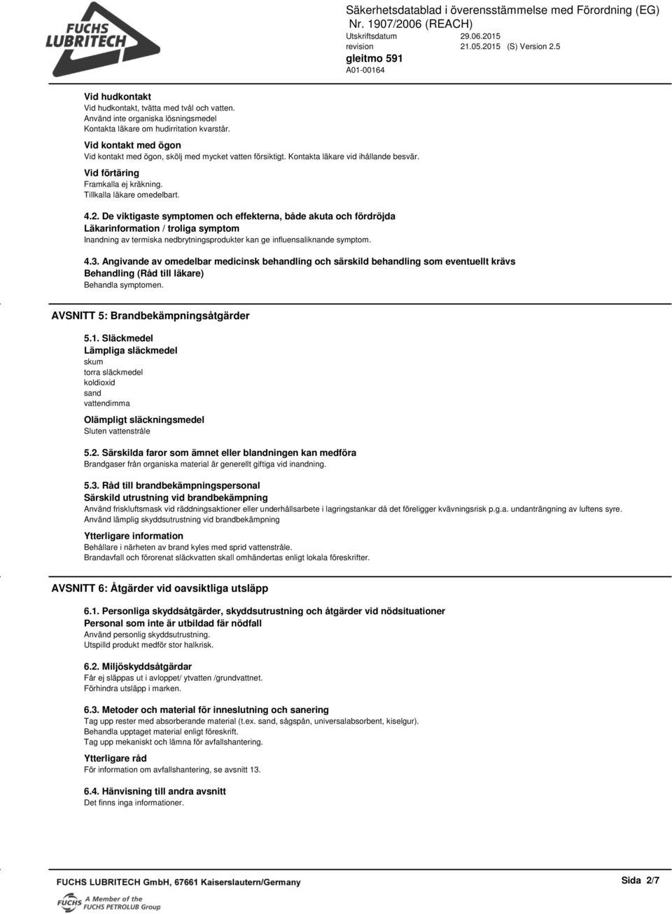 De viktigaste symptomen och effekterna, både akuta och fördröjda Läkarinformation / troliga symptom Inandning av termiska nedbrytningsprodukter kan ge influensaliknande symptom. 4.3.