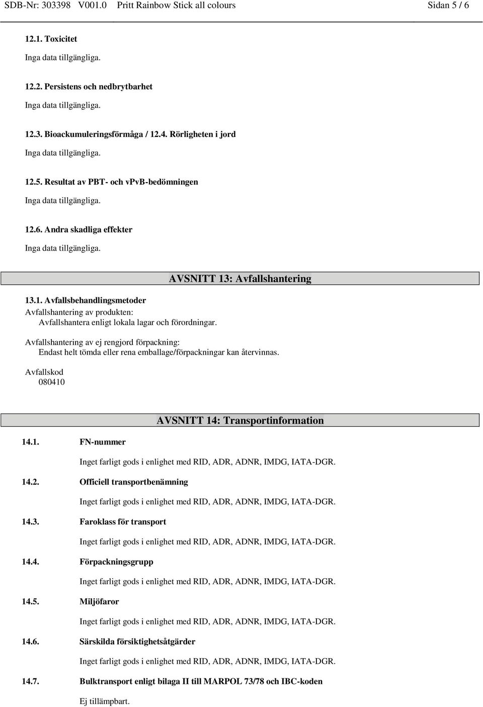 AVSNITT 13: Avfallshantering Avfallshantering av ej rengjord förpackning: Endast helt tömda eller rena emballage/förpackningar kan återvinnas. Avfallskod 080410 AVSNITT 14: Transportinformation 14.1. FN-nummer 14.