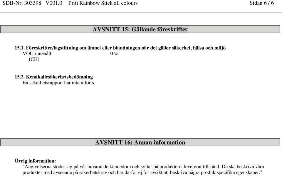 AVSNITT 16: Annan information Övrig information: "Angivelserna stöder sig på vår nuvarande kännedom och syftar på produkten i levererat