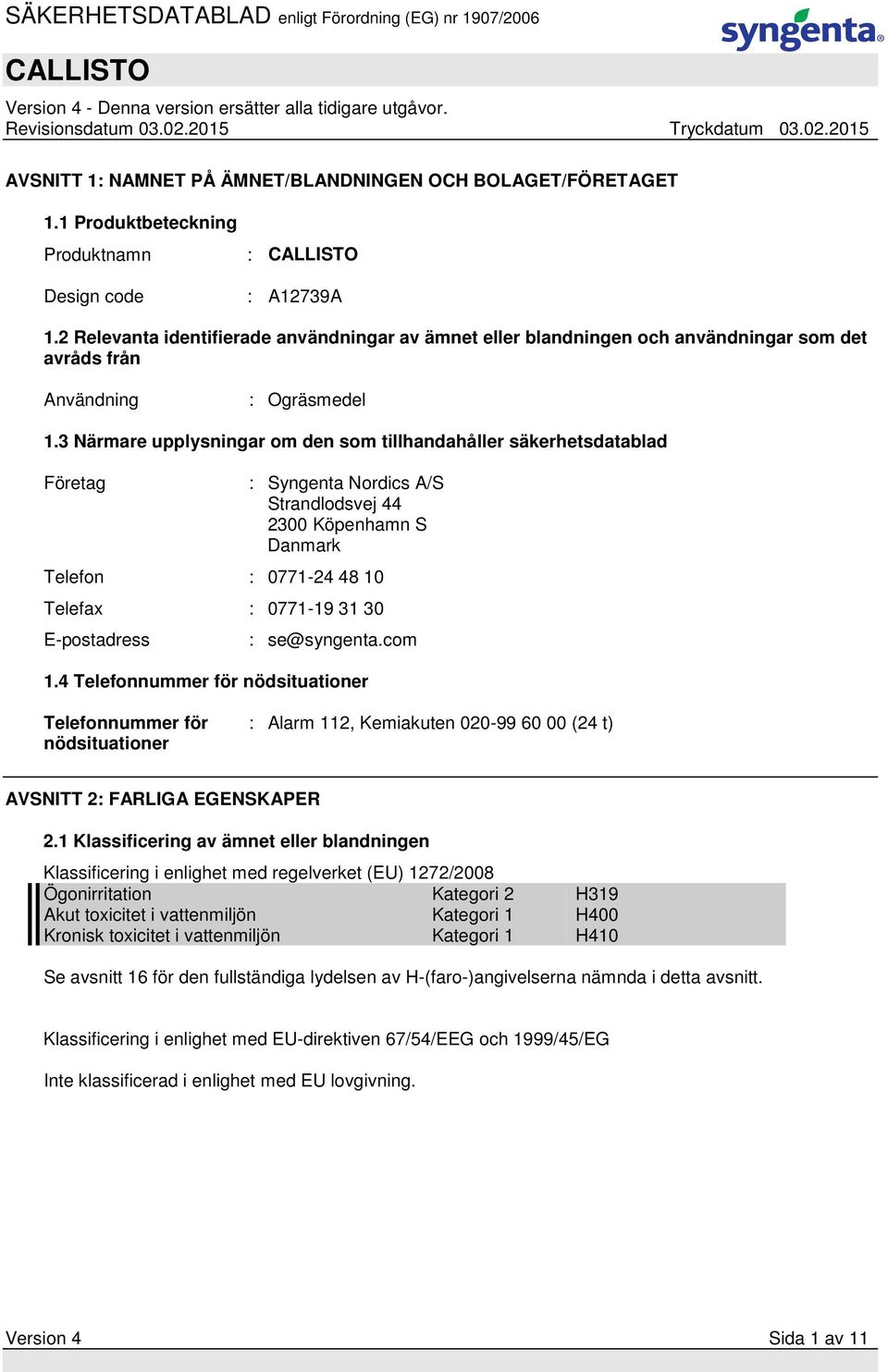 3 Närmare upplysningar om den som tillhandahåller säkerhetsdatablad Företag : Syngenta Nordics A/S Strandlodsvej 44 2300 Köpenhamn S Danmark Telefon : 0771-24 48 10 Telefax : 0771-19 31 30