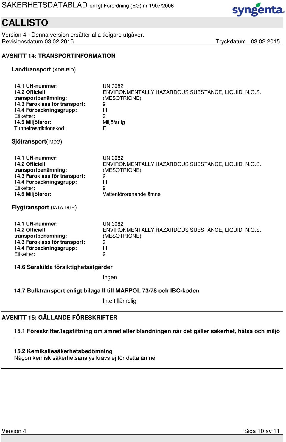 2 Officiell transportbenämning: ENVIRONMENTALLY HAZARDOUS SUBSTANCE, LIQUID, N.O.S. (MESOTRIONE) 14.3 Faroklass för transport: 9 14.4 Förpackningsgrupp: III Etiketter: 9 14.