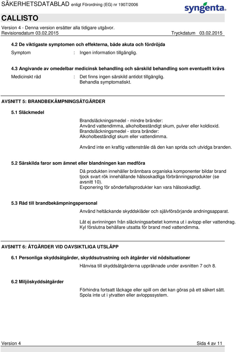 AVSNITT 5: BRANDBEKÄMPNINGSÅTGÄRDER 5.1 Släckmedel Brandsläckningsmedel - mindre bränder: Använd vattendimma, alkoholbeständigt skum, pulver eller koldioxid.