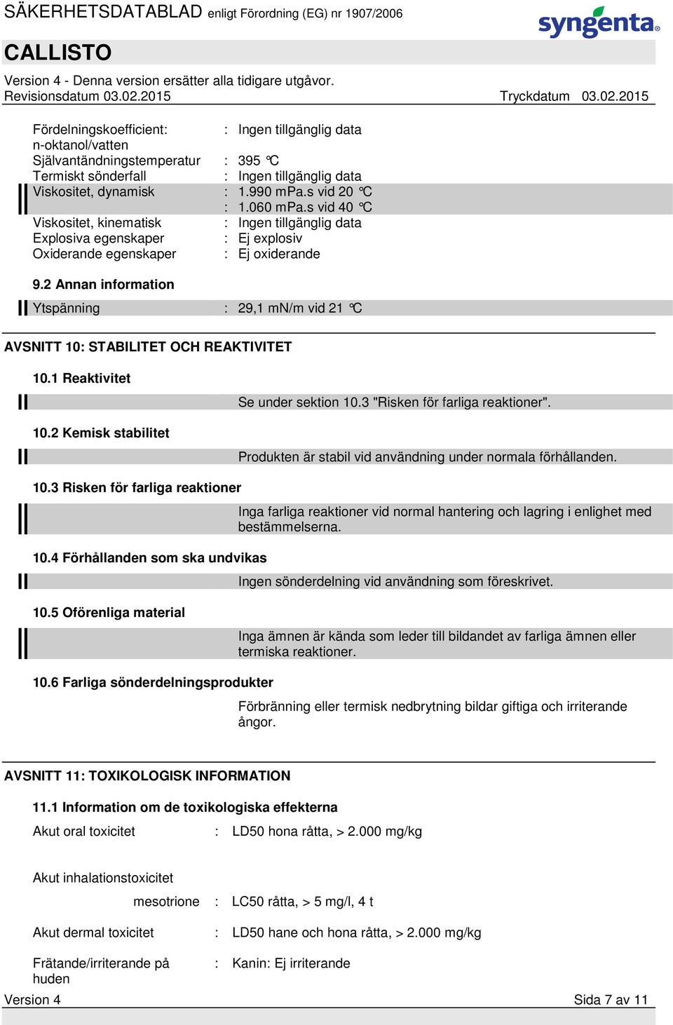 2 Annan information Ytspänning : 29,1 mn/m vid 21 C AVSNITT 10: STABILITET OCH REAKTIVITET 10.1 Reaktivitet 10.2 Kemisk stabilitet Se under sektion 10.3 "Risken för farliga reaktioner".