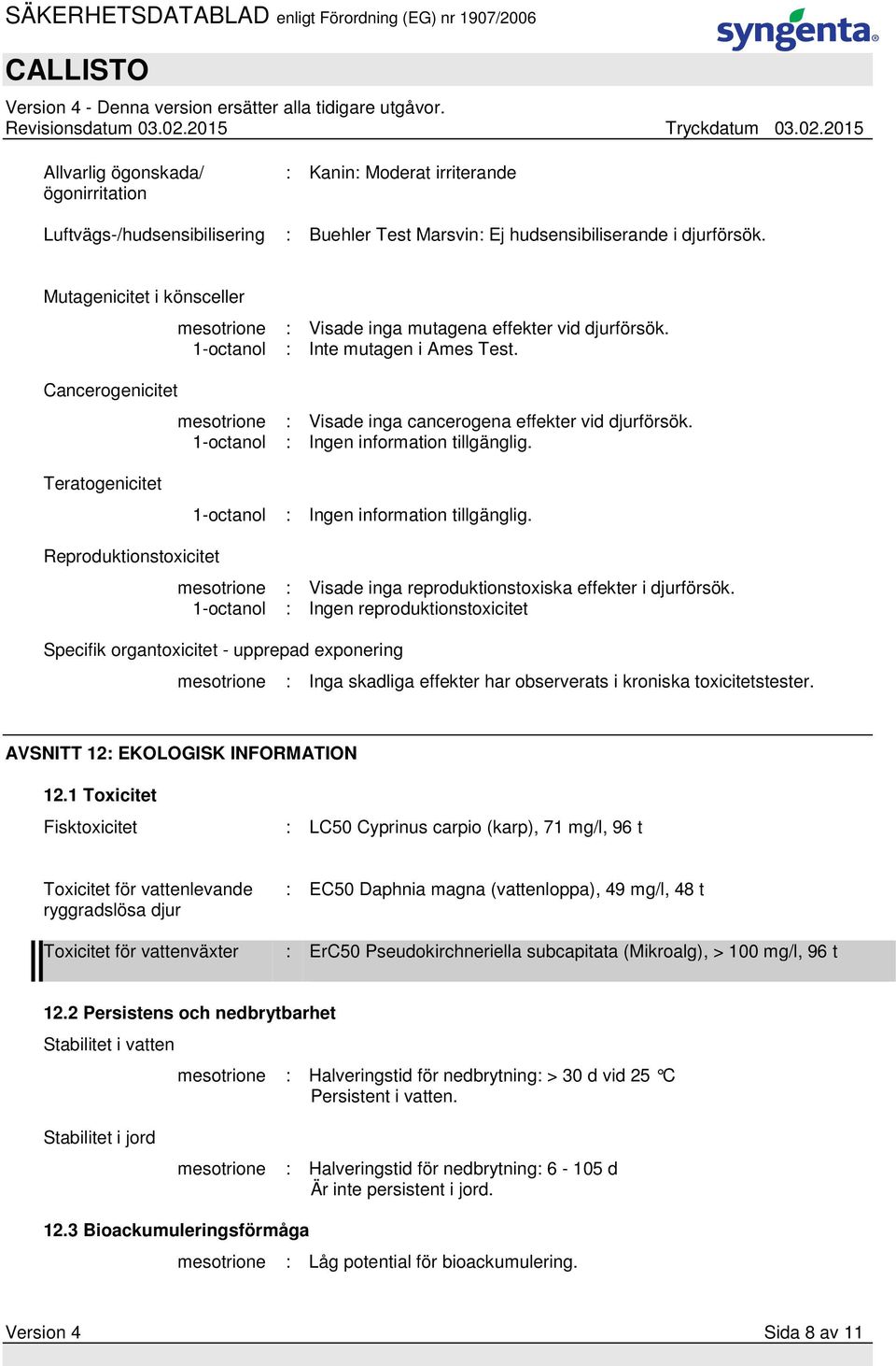 mesotrione : Visade inga cancerogena effekter vid djurförsök. 1-octanol : Ingen information tillgänglig. Teratogenicitet 1-octanol : Ingen information tillgänglig.