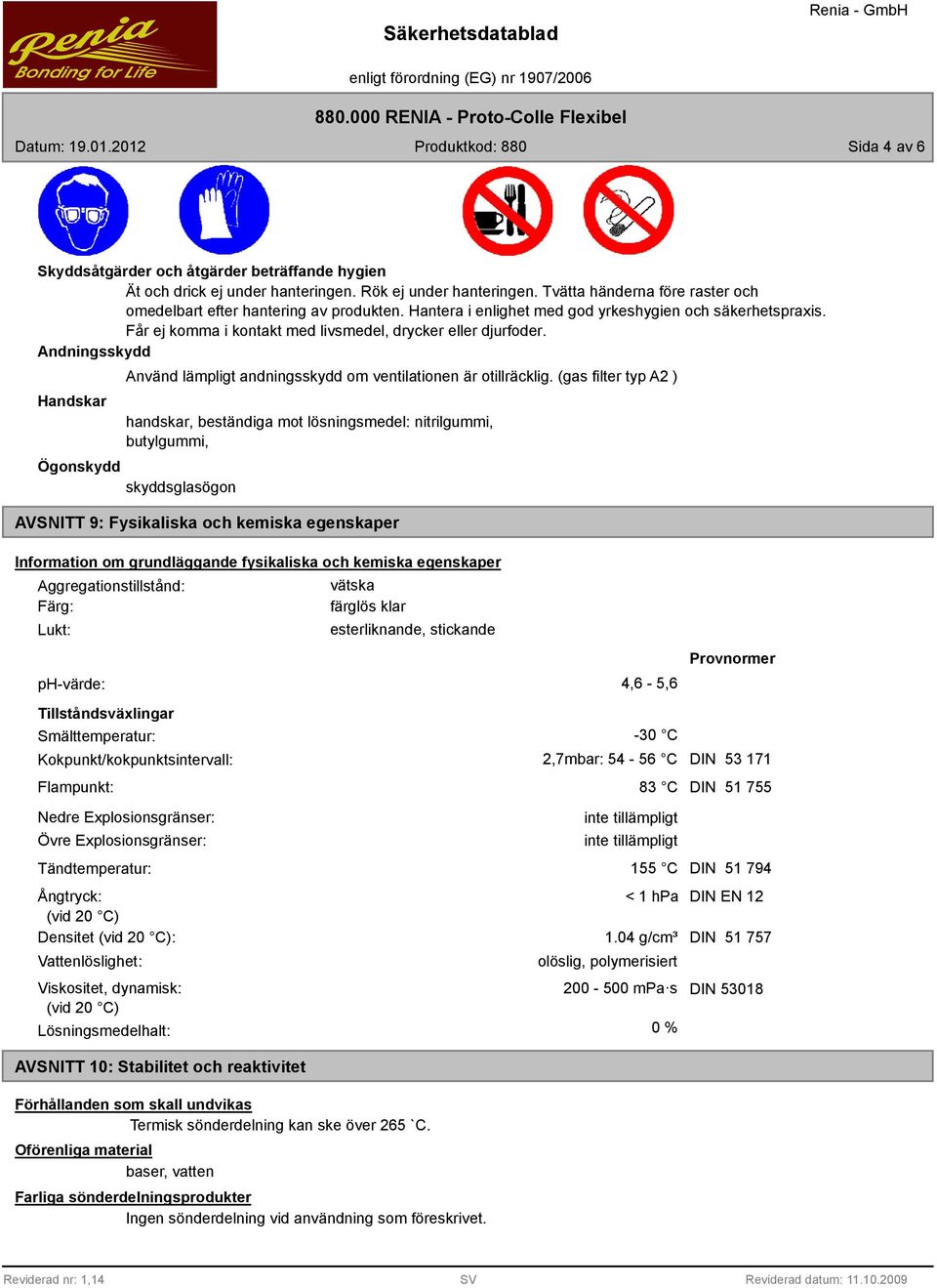 Andningsskydd Handskar Använd lämpligt andningsskydd om ventilationen är otillräcklig.