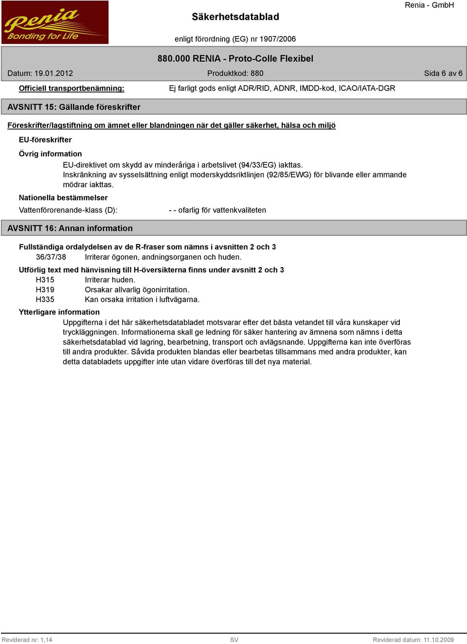 Nationella bestämmelser Vattenförorenande-klass (D): AVSNITT 16: Annan information - - ofarlig för vattenkvaliteten Fullständiga ordalydelsen av de R-fraser som nämns i avsnitten 2 och 3 36/37/38