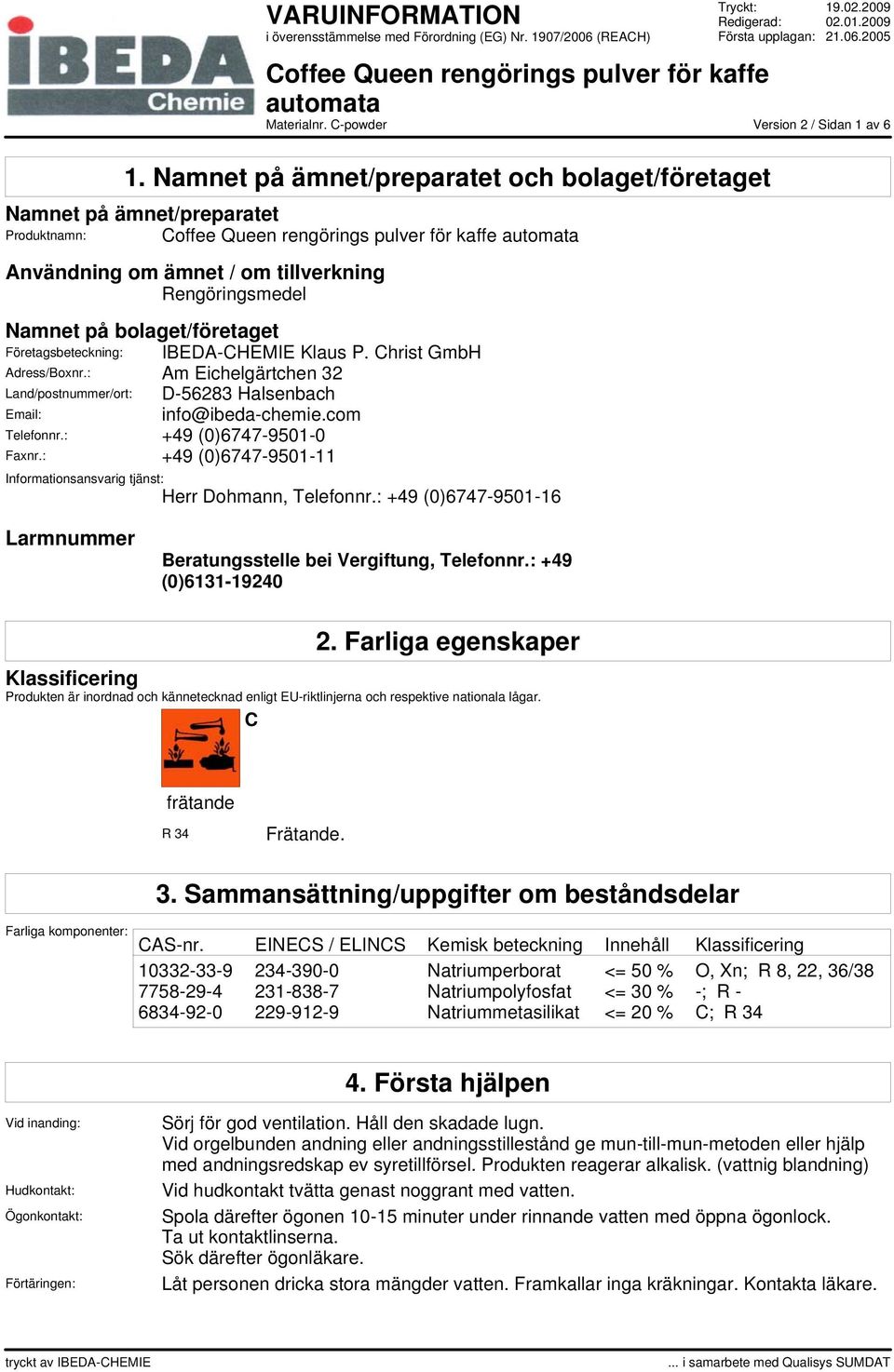 IBEDA-CHEMIE Klaus P. Christ GmbH Adress/Boxnr.: Am Eichelgärtchen 32 Land/postnummer/ort: D-56283 Halsenbach Email: info@ibeda-chemie.com Telefonnr.: +49 (0)6747-9501-0 Faxnr.