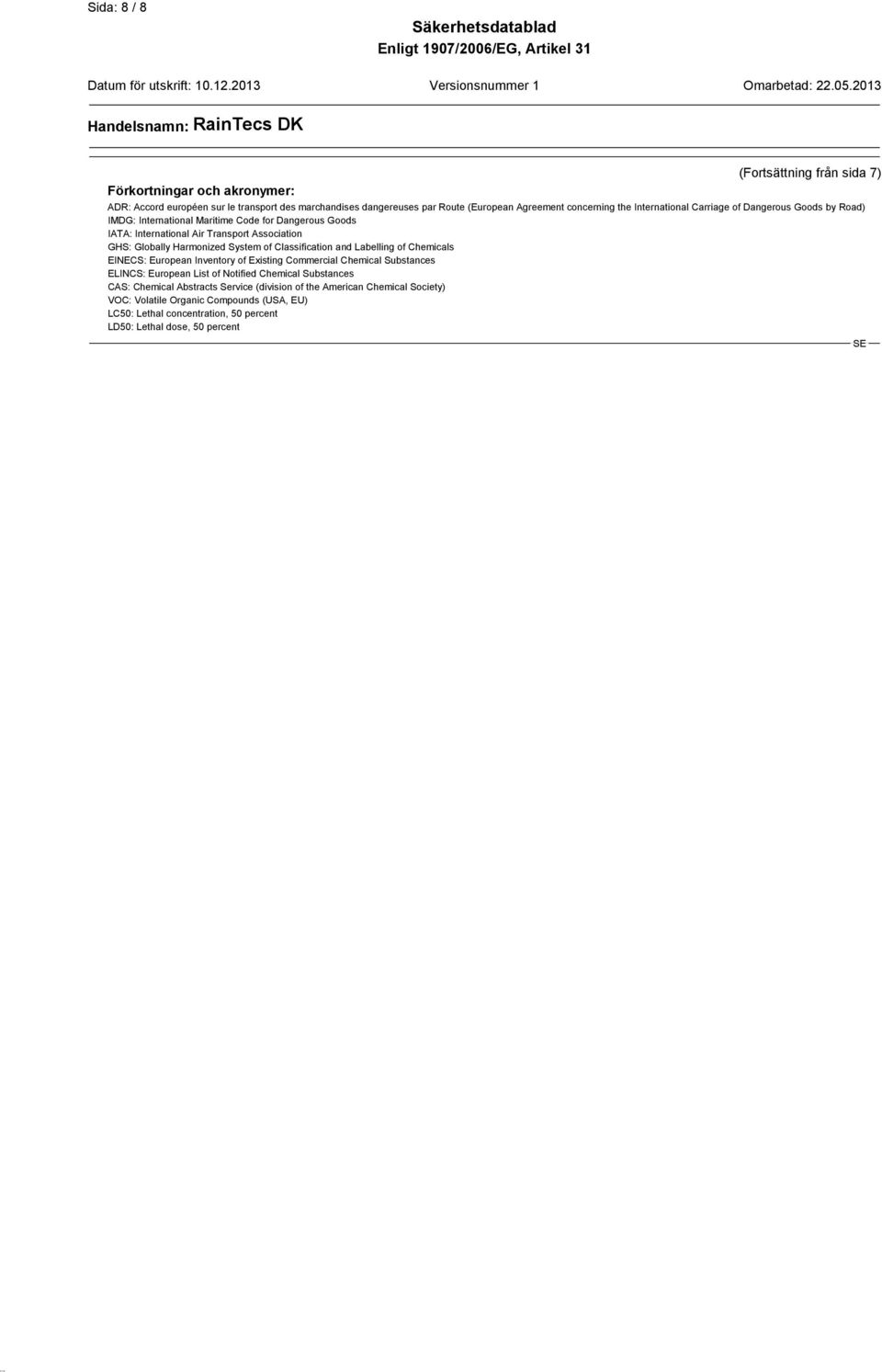 System of Classification and Labelling of Chemicals EINECS: European Inventory of Existing Commercial Chemical Substances ELINCS: European List of Notified Chemical Substances