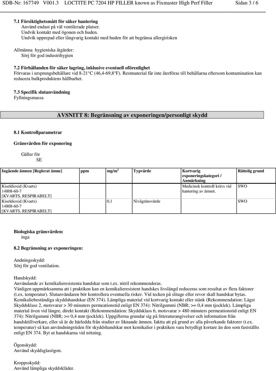 2 Förhållanden för säker lagring, inklusive eventuell oförenlighet Förvaras i ursprungsbehållare vid 8-21 C (46,4-69,8 F).