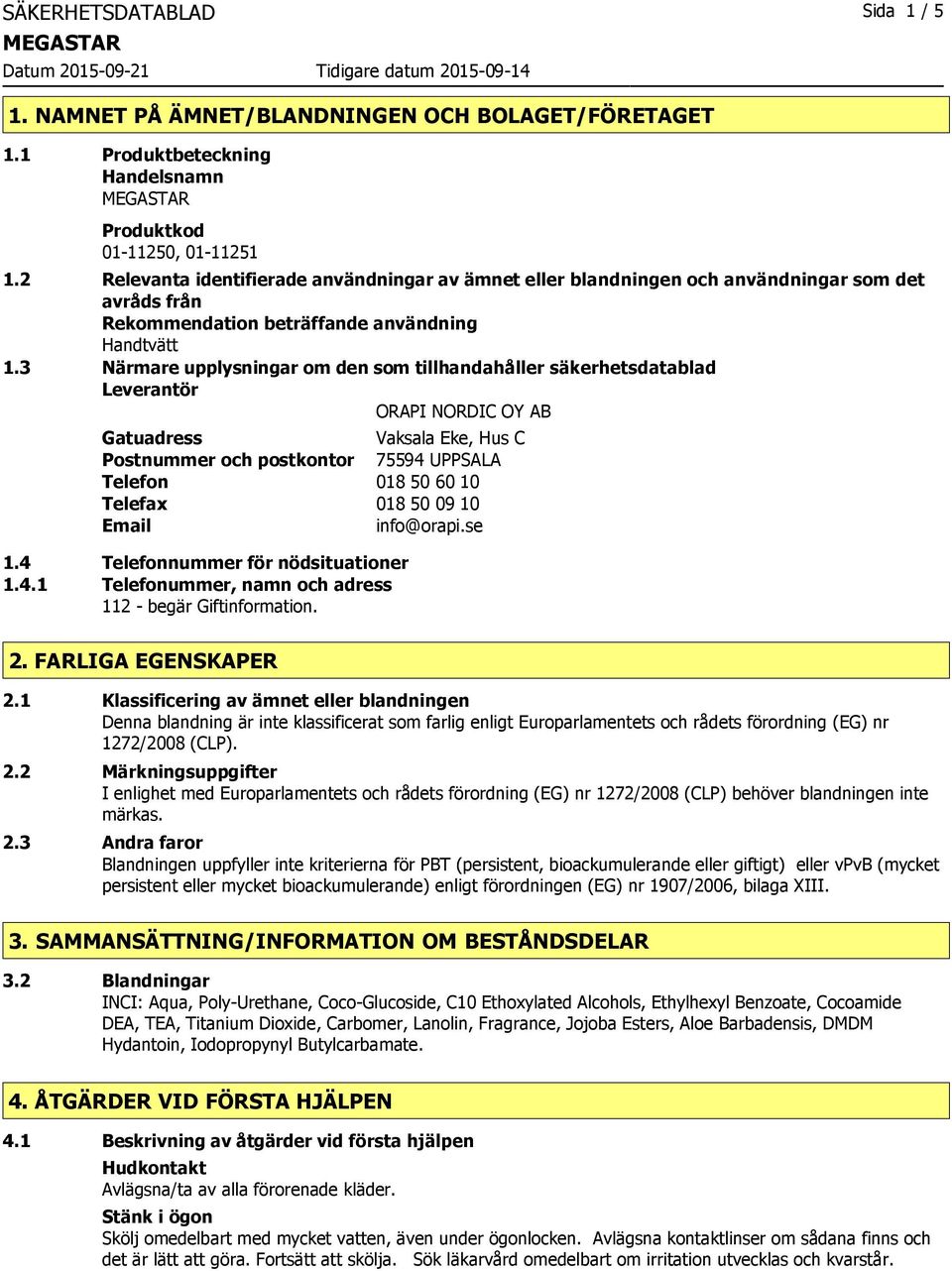 3 Närmare upplysningar om den som tillhandahåller säkerhetsdatablad Leverantör ORAPI NORDIC OY AB Gatuadress Vaksala Eke, Hus C Postnummer och postkontor 75594 UPPSALA Telefon 018 50 60 10 Telefax