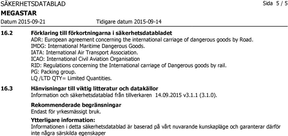 ICAO: International Civil Aviation Organisation RID: Regulations concerning the International carriage of Dangerous goods by rail. PG: Packing group. LQ /LTD QTY= Limited Quantities. 16.