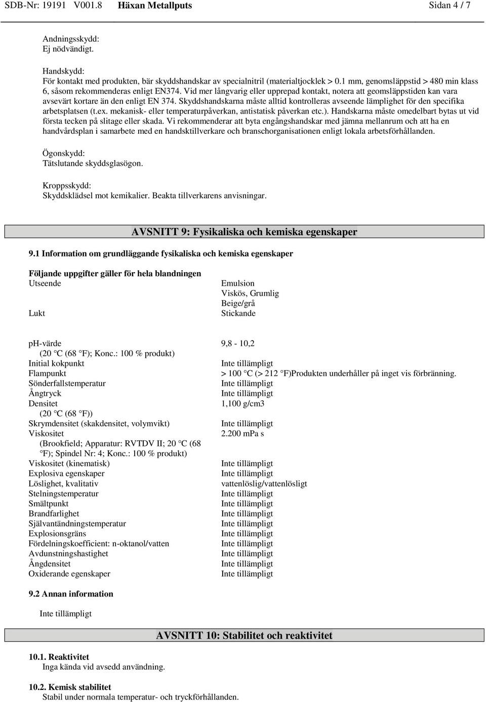 Skyddshandskarna måste alltid kontrolleras avseende lämplighet för den specifika arbetsplatsen (t.ex. mekanisk- eller temperaturpåverkan, antistatisk påverkan etc.).