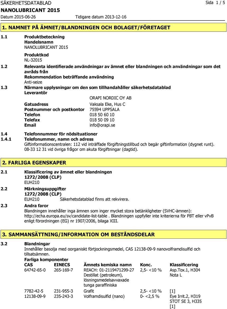 3 Närmare upplysningar om den som tillhandahåller säkerhetsdatablad Leverantör ORAPI NORDIC OY AB Gatuadress Vaksala Eke, Hus C Postnummer och postkontor 75594 UPPSALA Telefon 018 50 60 10 Telefax