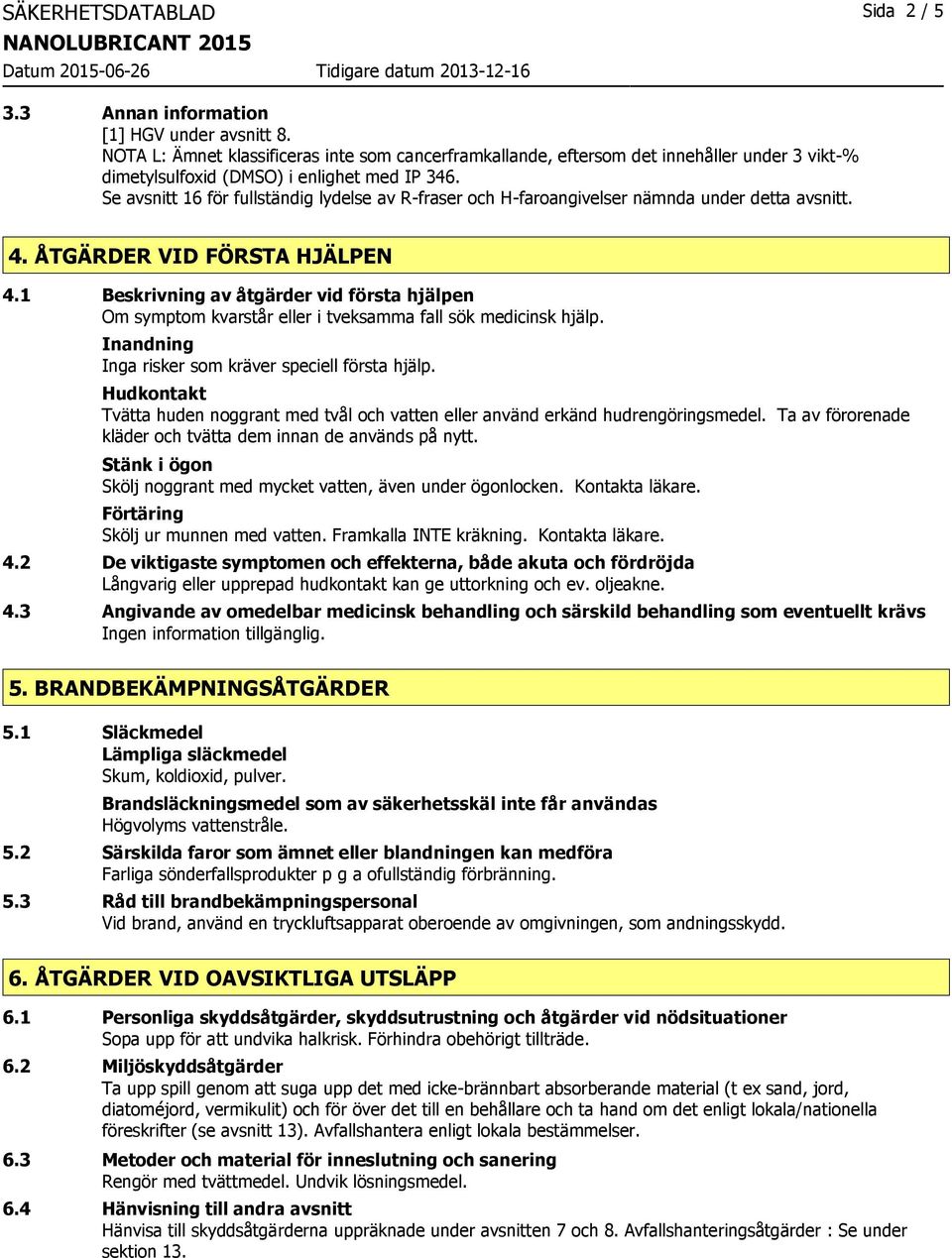 Se avsnitt 16 för fullständig lydelse av R-fraser och H-faroangivelser nämnda under detta avsnitt. 4. ÅTGÄRDER VID FÖRSTA HJÄLPEN 4.