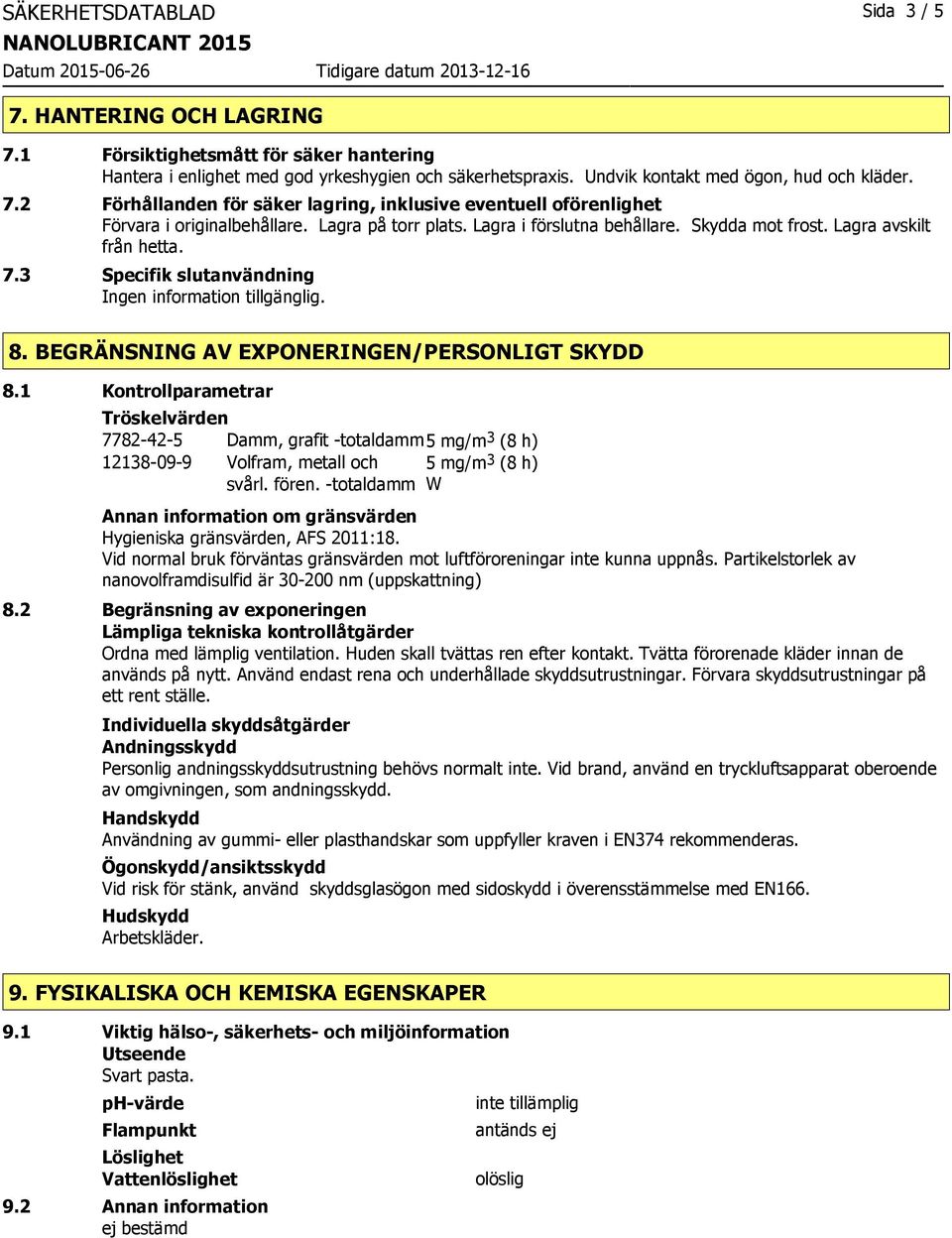 1 Kontrollparametrar Tröskelvärden 7782-42-5 Damm, grafit -totaldamm5 mg/m 3 (8 h) 12138-09-9 Volfram, metall och svårl. fören.