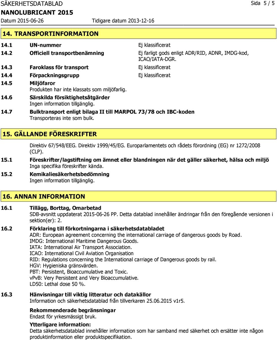 7 Bulktransport enligt bilaga II till MARPOL 73/78 och IBC-koden Transporteras inte som bulk. 15. GÄLLANDE FÖRESKRIFTER Direktiv 67/548/EEG. Direktiv 1999/45/EG.