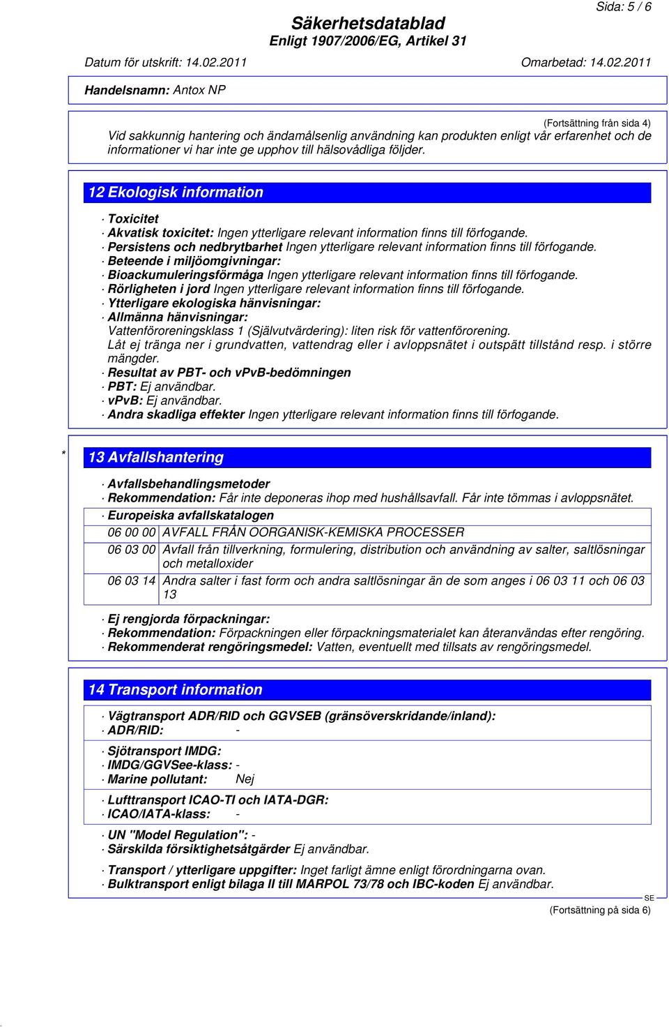 Persistens och nedbrytbarhet Ingen ytterligare relevant information finns till förfogande.