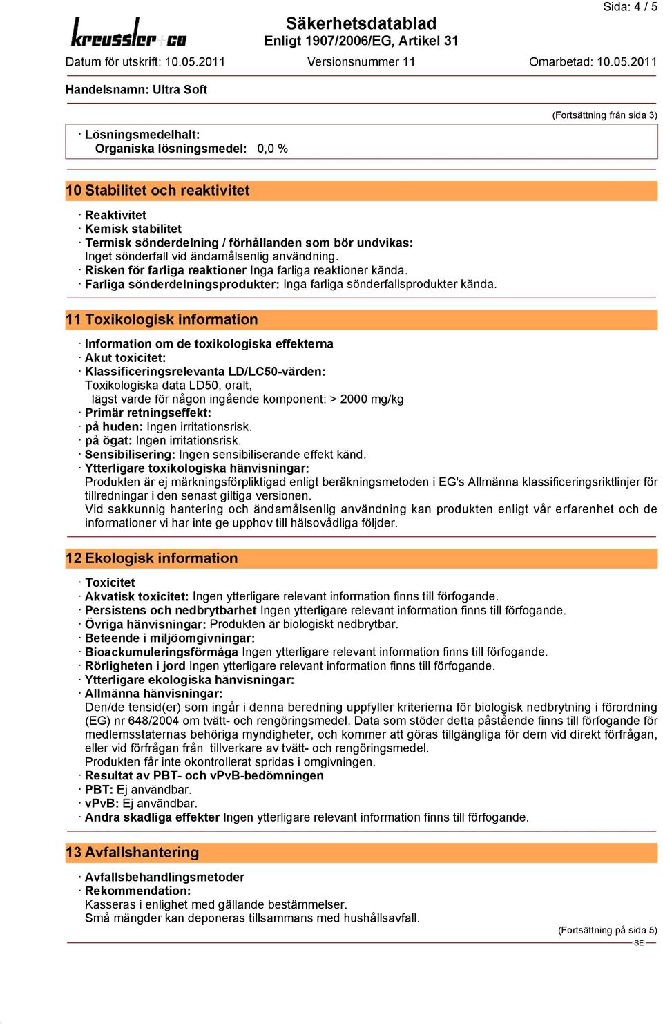 11 Toxikologisk information Information om de toxikologiska effekterna Akut toxicitet: Klassificeringsrelevanta LD/LC50-värden: Toxikologiska data LD50, oralt, lägst varde för någon ingående