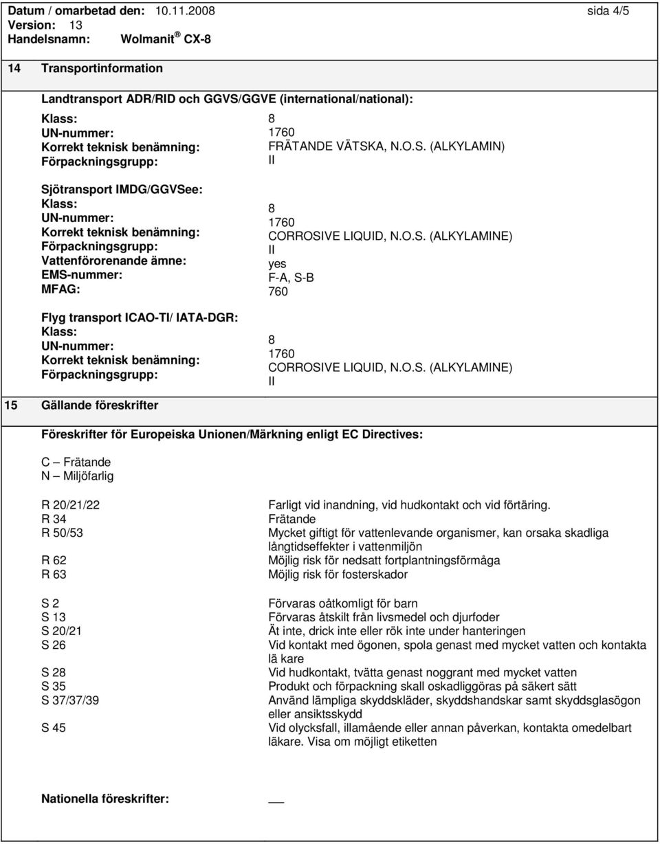 O.S. (ALKYLAMINE) 15 Gällande föreskrifter Föreskrifter för Europeiska Unionen/Märkning enligt EC Directives: C N Miljöfarlig R 62 R 63 S 2 S 13 S 20/21 S 26 S 2 S 35 S 37/37/39 S 45 Farligt vid