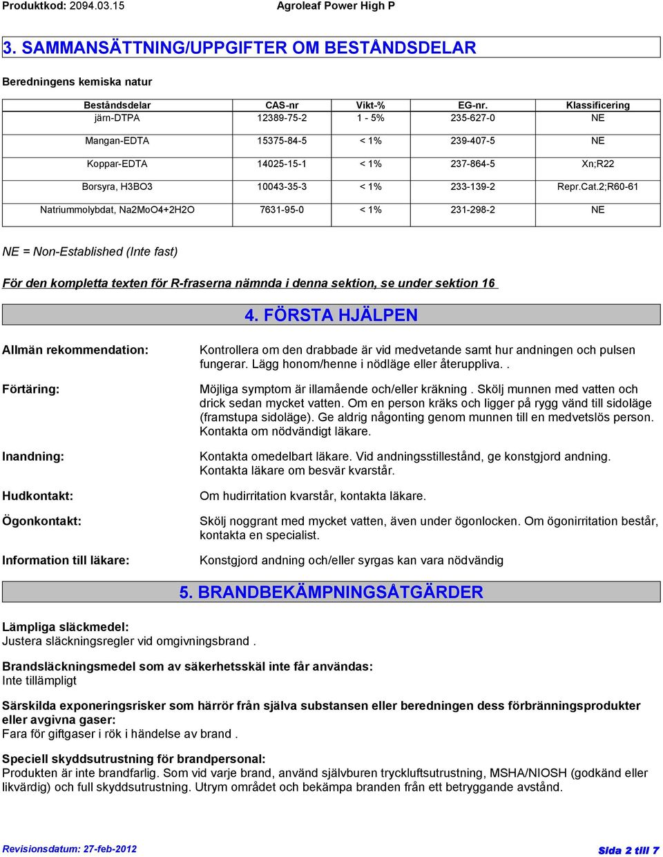 2;R60-61 Natriummolybdat, Na2MoO4+2H2O 7631-95-0 < 1% 231-298-2 NE NE = Non-Established (Inte fast) För den kompletta texten för R-fraserna nämnda i denna sektion, se under sektion 16 4.