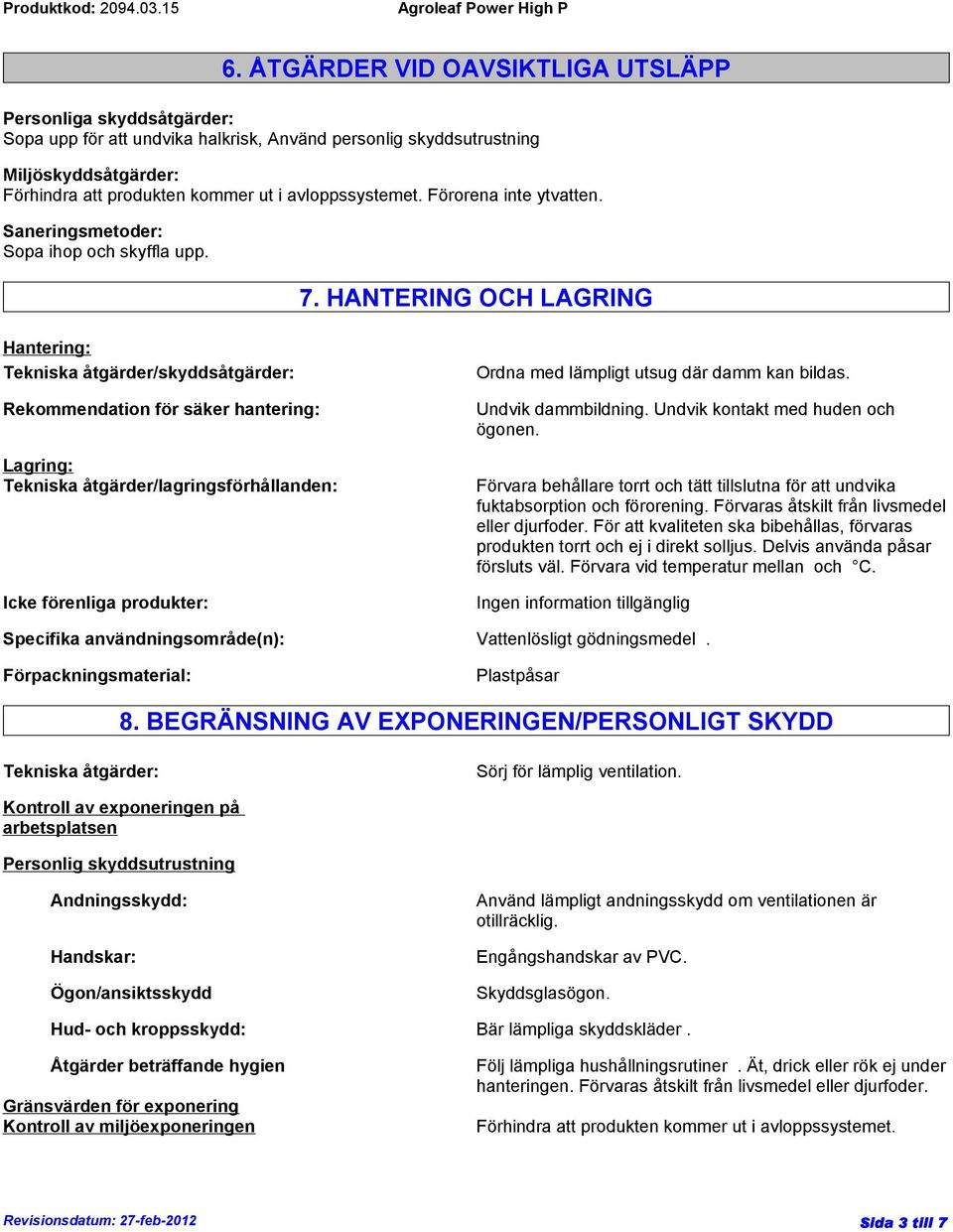 HANTERING OCH LAGRING Hantering: Tekniska åtgärder/skyddsåtgärder: Rekommendation för säker hantering: Lagring: Tekniska åtgärder/lagringsförhållanden: Icke förenliga produkter: Ordna med lämpligt