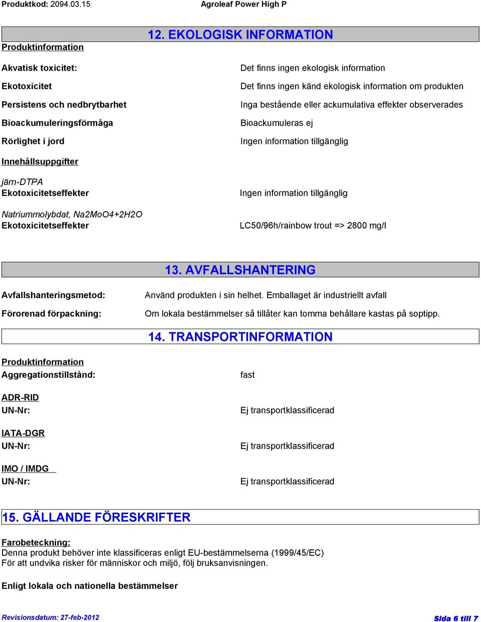 Innehållsuppgifter järn-dtpa Ekotoxicitetseffekter Natriummolybdat, Na2MoO4+2H2O Ekotoxicitetseffekter LC50/96h/rainbow trout => 2800 mg/l 13.