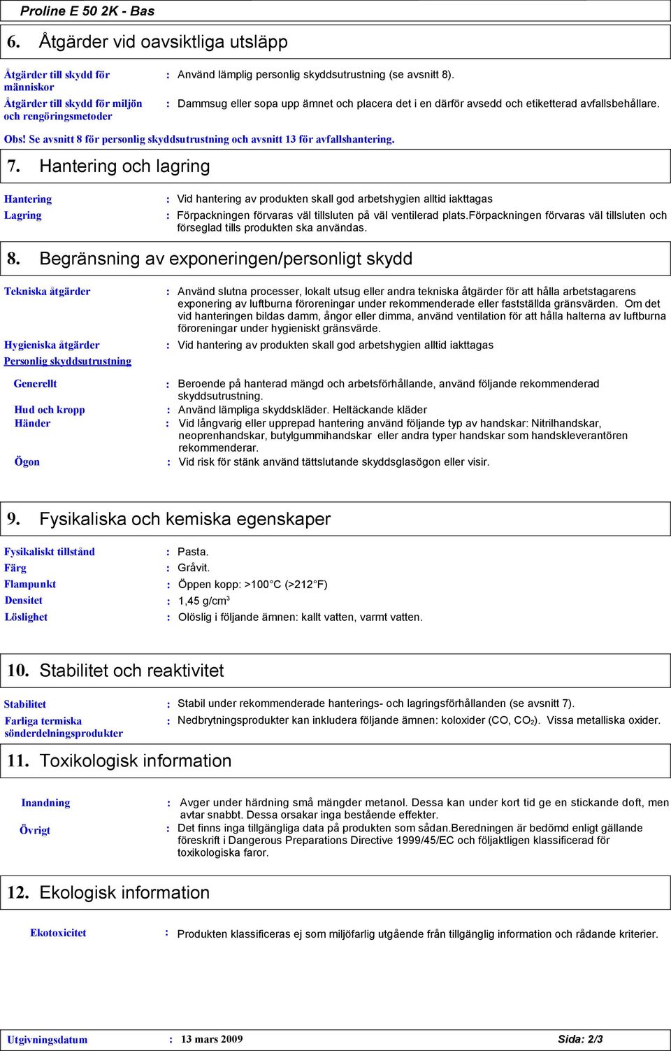 Hantering och lagring Hantering Lagring Förpackningen förvaras väl tillsluten på väl ventilerad plats.förpackningen förvaras väl tillsluten och förseglad tills produkten ska användas. 8.