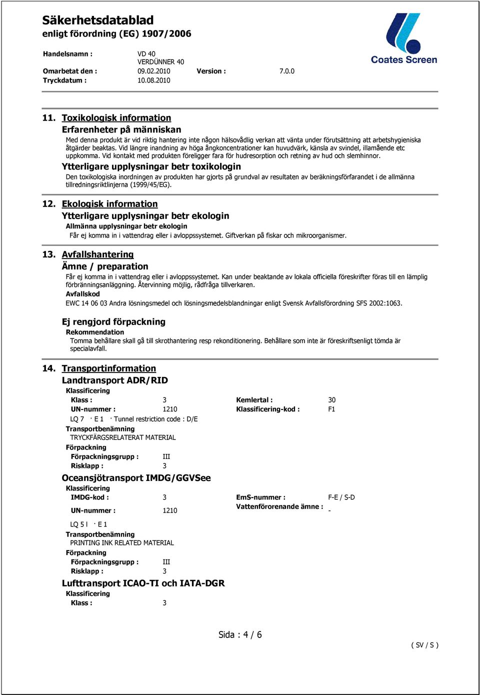 Vid kontakt med produkten föreligger fara för hudresorption och retning av hud och slemhinnor.