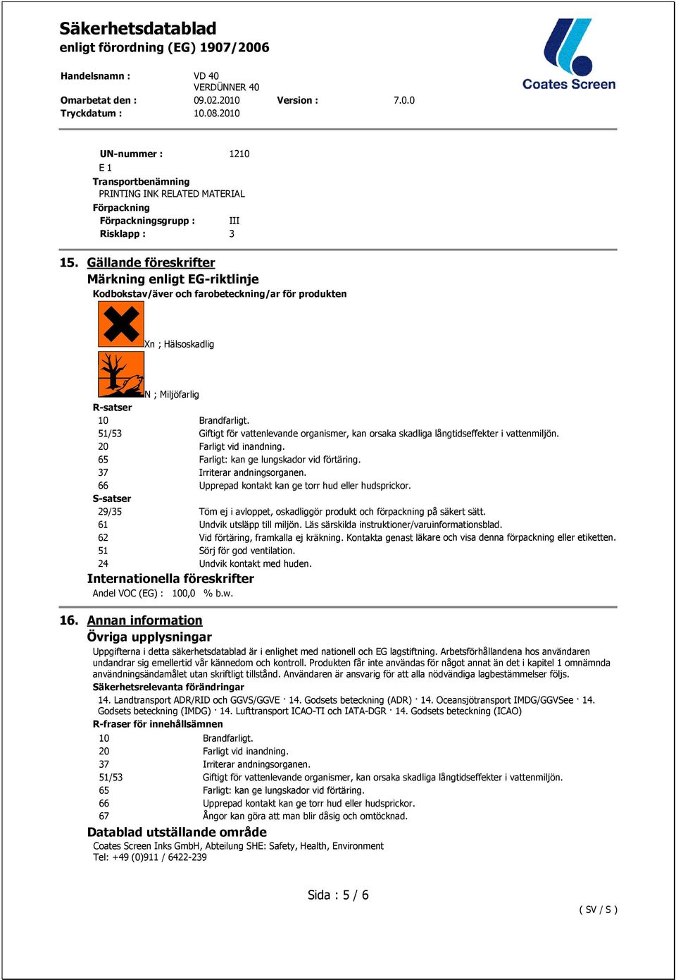 51/53 Giftigt för vattenlevande organismer, kan orsaka skadliga långtidseffekter i vattenmiljön. 20 Farligt vid inandning. 65 Farligt: kan ge lungskador vid förtäring. 37 Irriterar andningsorganen.