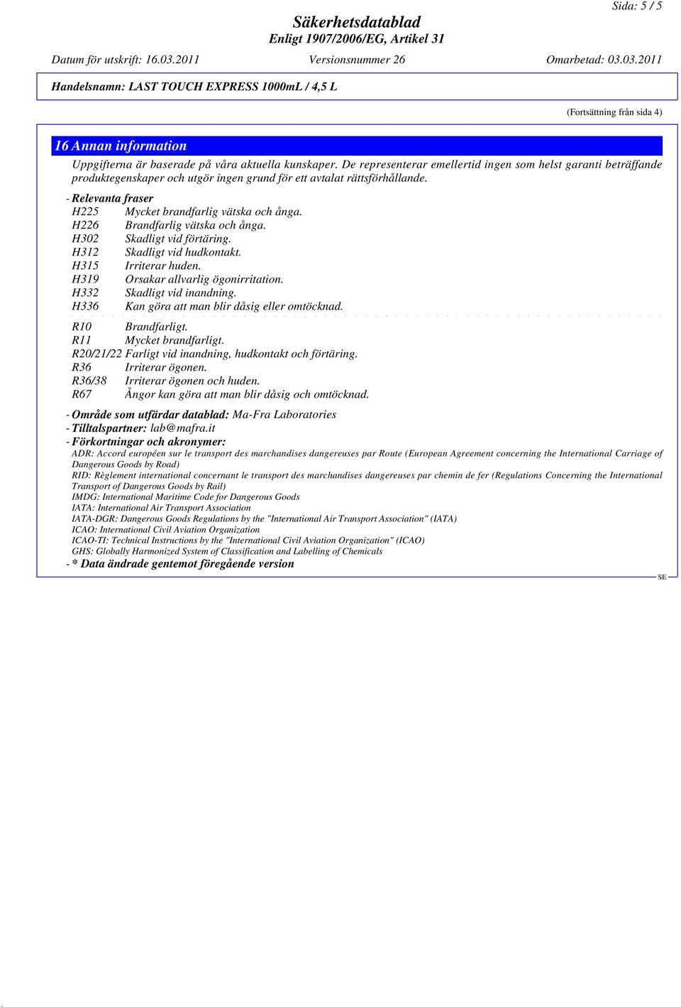 H226 Brandfarlig vätska och ånga. H302 Skadligt vid förtäring. H312 Skadligt vid hudkontakt. H315 Irriterar huden. H319 Orsakar allvarlig ögonirritation. H332 Skadligt vid inandning.