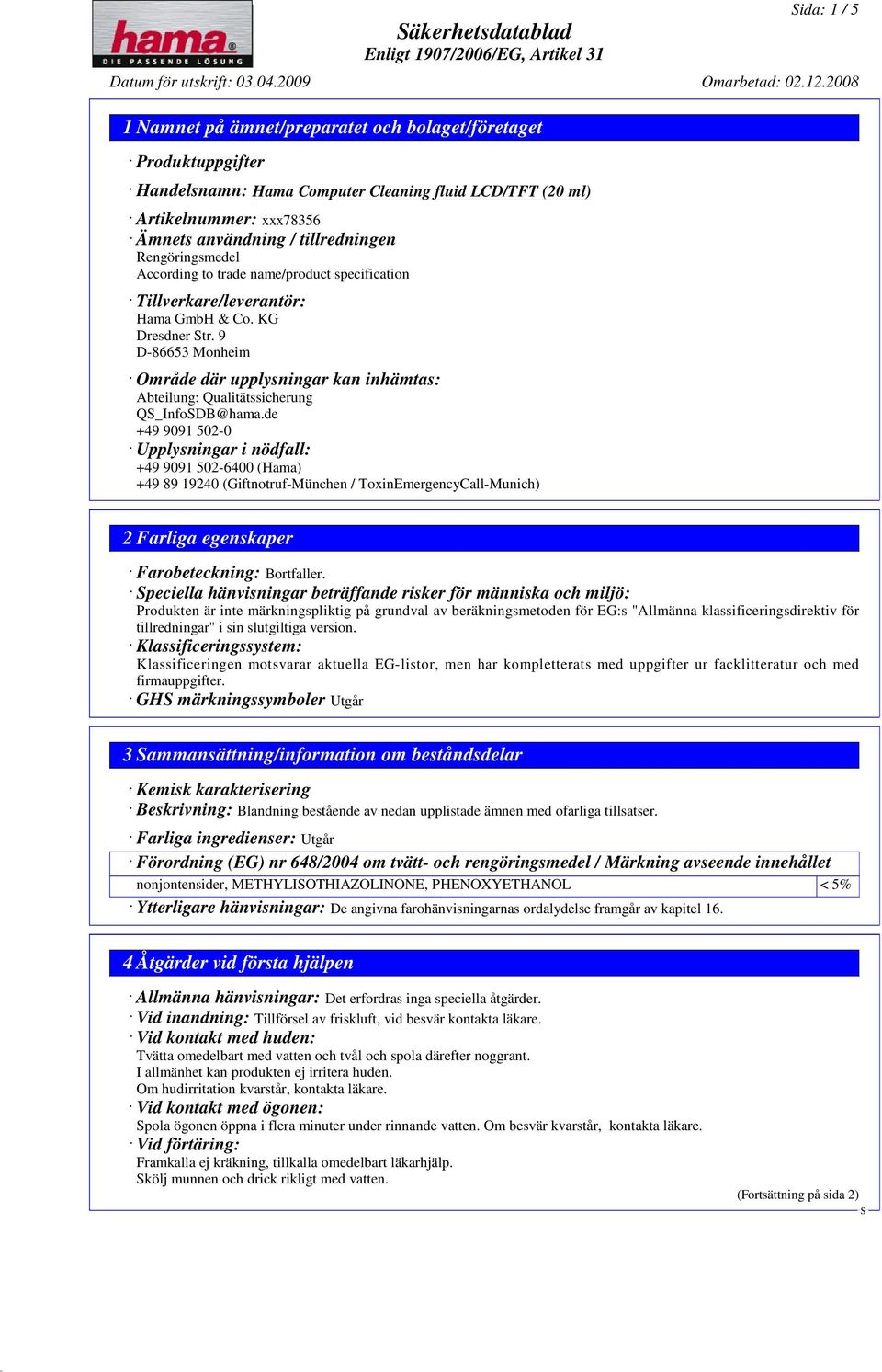 de +49 9091 502-0 Upplysningar i nödfall: +49 9091 502-6400 (Hama) +49 89 19240 (Giftnotruf-München / ToxinEmergencyCall-Munich) 2 Farliga egenskaper Farobeteckning: Bortfaller.