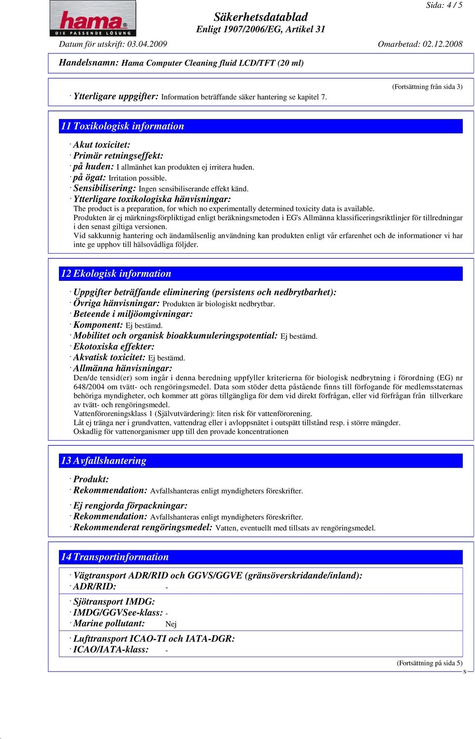 ensibilisering: Ingen sensibiliserande effekt känd. Ytterligare toxikologiska hänvisningar: The product is a preparation, for which no experimentally determined toxicity data is available.