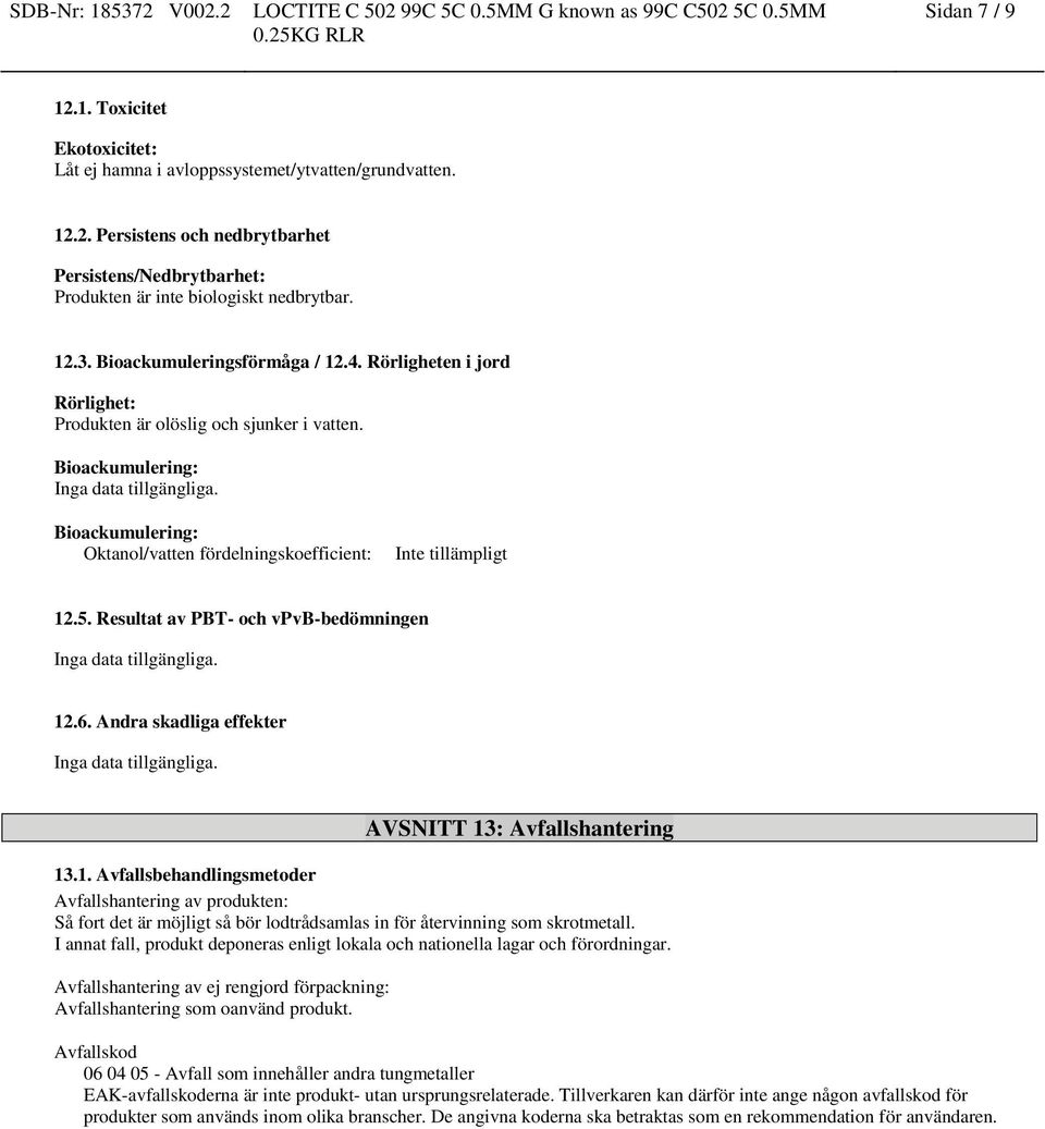 Bioackumulering: Oktanol/vatten fördelningskoefficient: Inte tillämpligt 12.5. Resultat av PBT- och vpvb-bedömningen Inga data tillgängliga. 12.6. Andra skadliga Inga data tillgängliga.