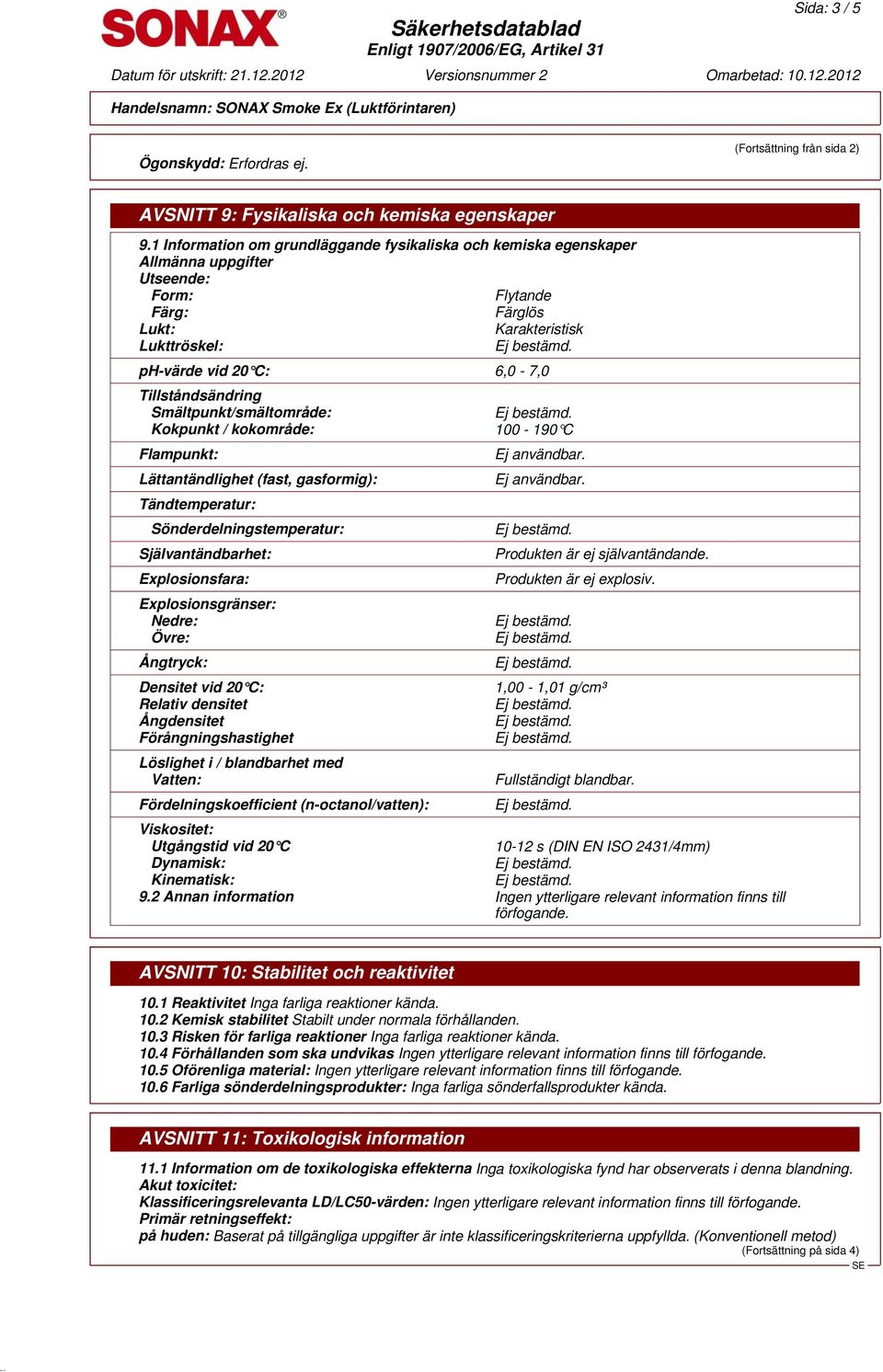 Tillståndsändring Smältpunkt/smältområde: Kokpunkt / kokområde: 100-190 C Flampunkt: Lättantändlighet (fast, gasformig): Tändtemperatur: Sönderdelningstemperatur: Självantändbarhet: Explosionsfara: