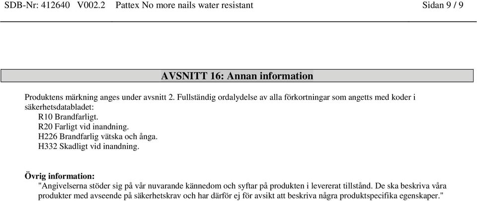 H226 Brandfarlig vätska och ånga. H332 Skadligt vid inandning.