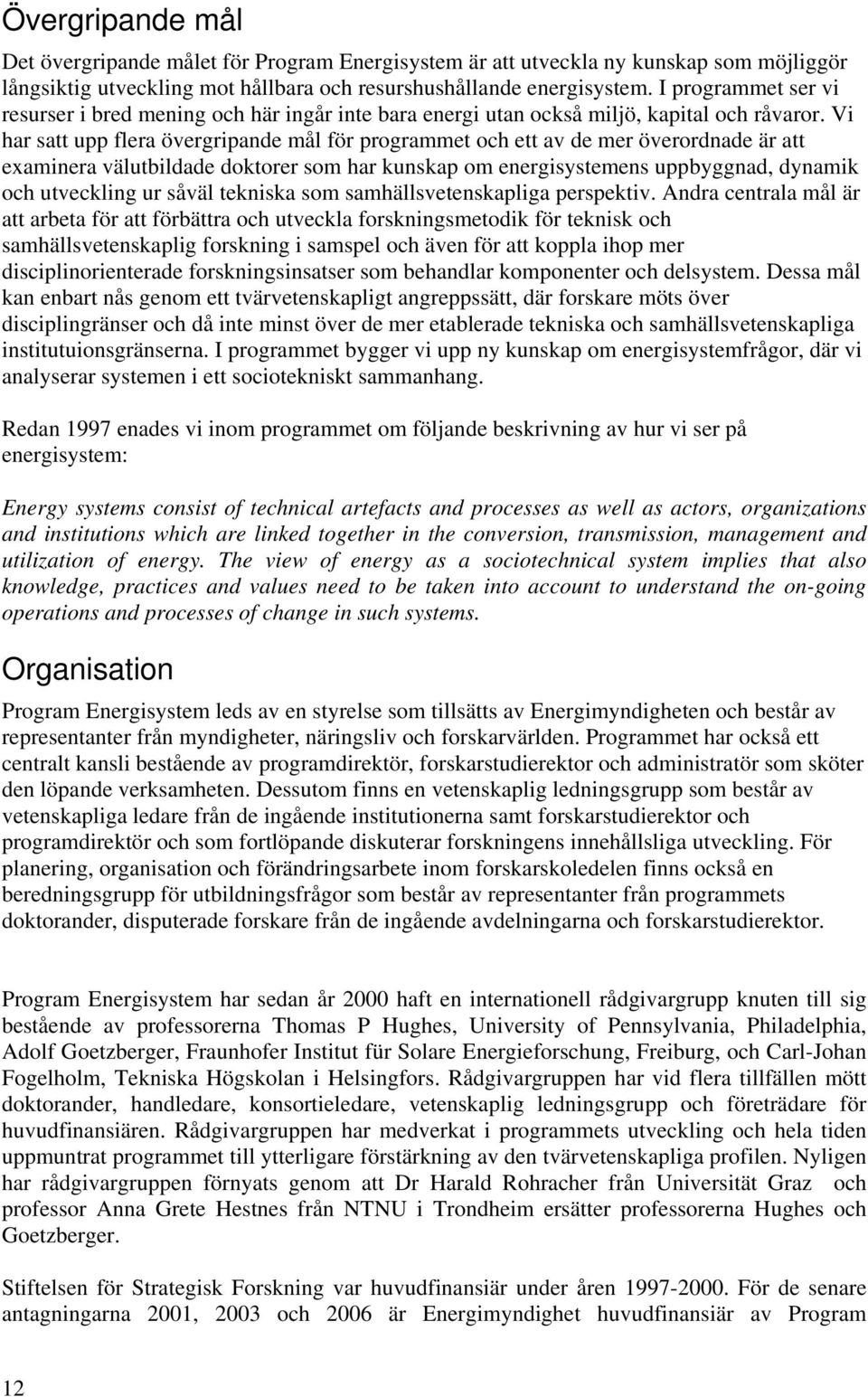 Vi har satt upp flera övergripande mål för programmet och ett av de mer överordnade är att examinera välutbildade doktorer som har kunskap om energisystemens uppbyggnad, dynamik och utveckling ur