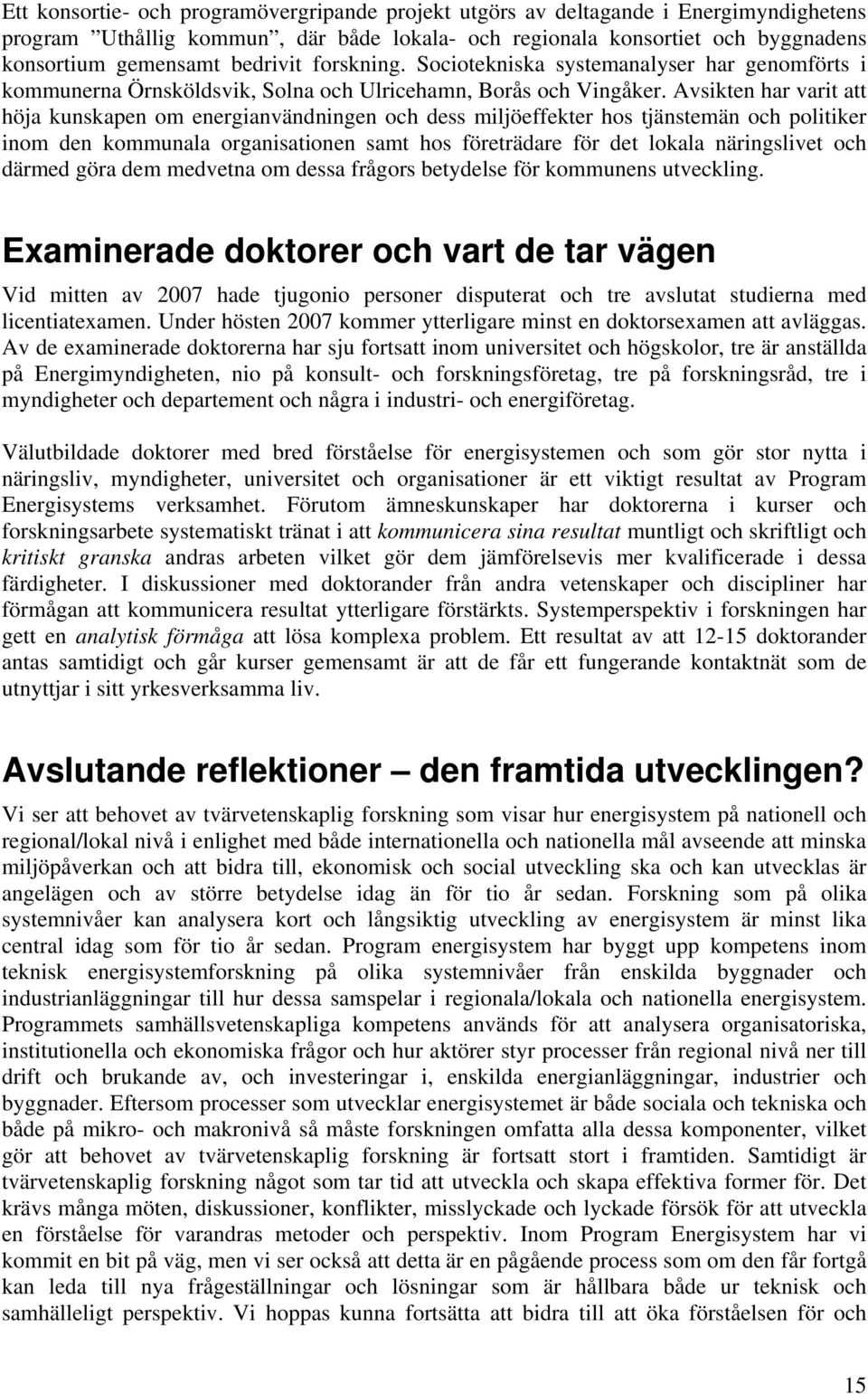 Avsikten har varit att höja kunskapen om energianvändningen och dess miljöeffekter hos tjänstemän och politiker inom den kommunala organisationen samt hos företrädare för det lokala näringslivet och