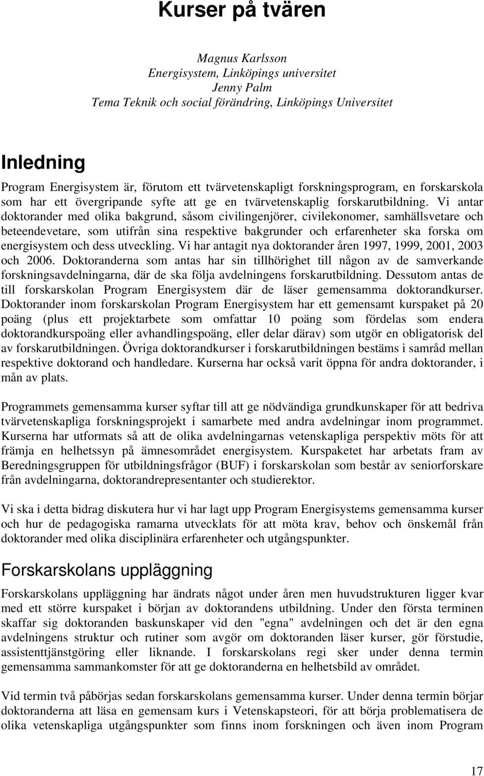 Vi antar doktorander med olika bakgrund, såsom civilingenjörer, civilekonomer, samhällsvetare och beteendevetare, som utifrån sina respektive bakgrunder och erfarenheter ska forska om energisystem