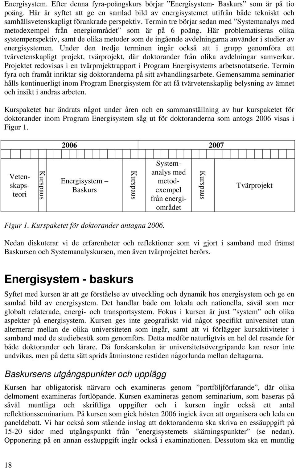 Termin tre börjar sedan med Systemanalys med metodexempel från energiområdet som är på 6 poäng.