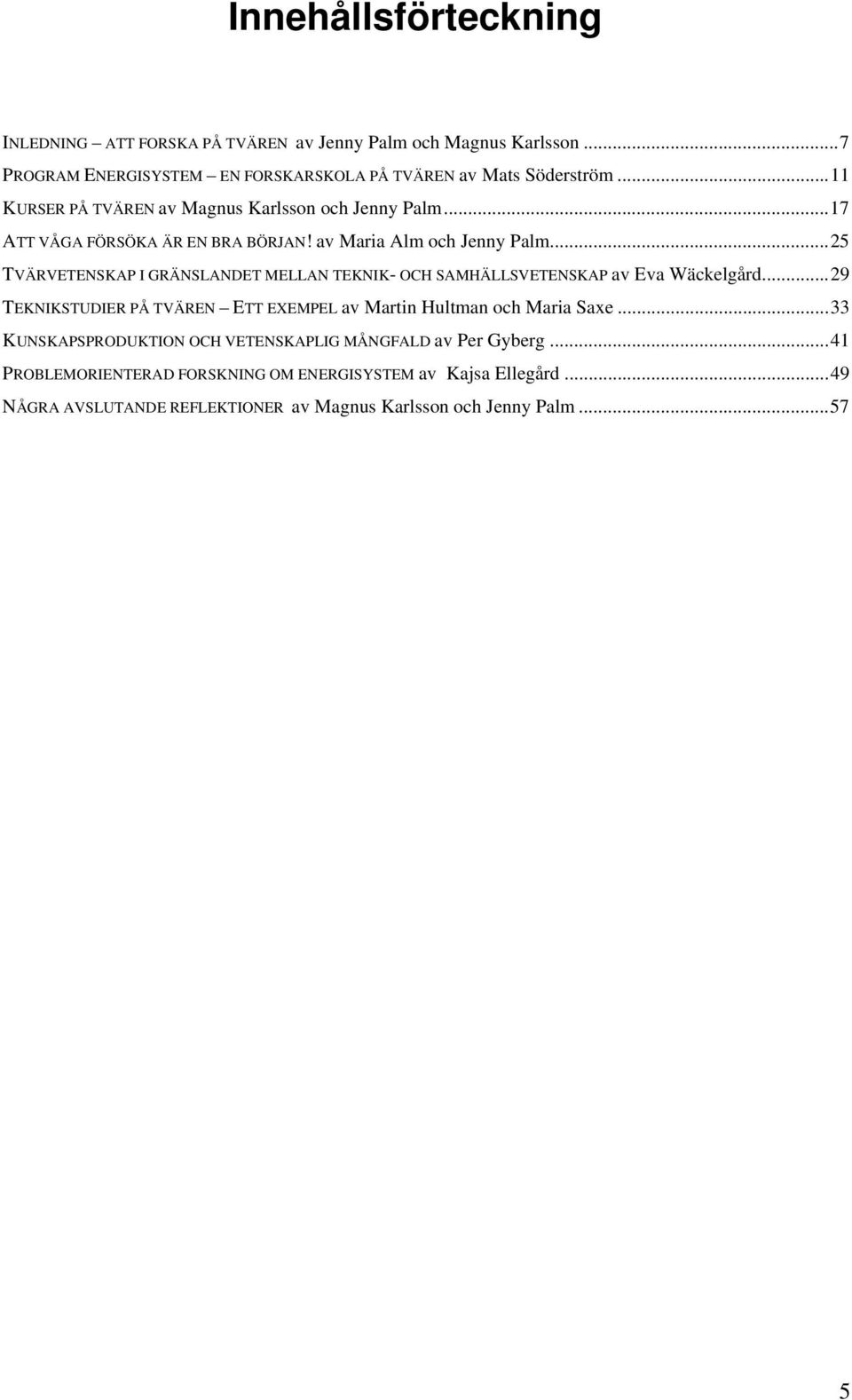 ..25 TVÄRVETENSKAP I GRÄNSLANDET MELLAN TEKNIK- OCH SAMHÄLLSVETENSKAP av Eva Wäckelgård...29 TEKNIKSTUDIER PÅ TVÄREN ETT EXEMPEL av Martin Hultman och Maria Saxe.