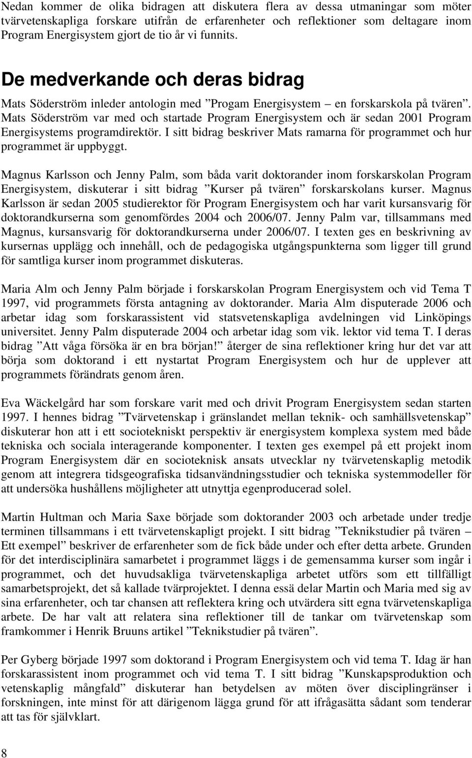 Mats Söderström var med och startade Program Energisystem och är sedan 2001 Program Energisystems programdirektör. I sitt bidrag beskriver Mats ramarna för programmet och hur programmet är uppbyggt.